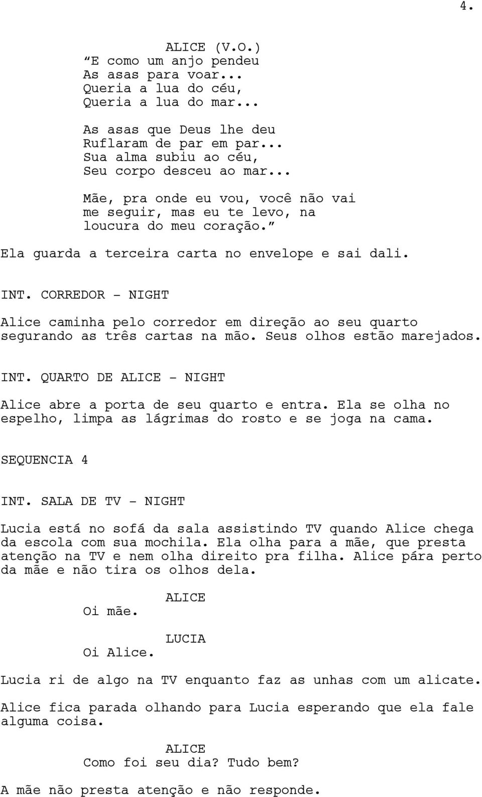 CORREDOR - NIGHT Alice caminha pelo corredor em direção ao seu quarto segurando as três cartas na mão. Seus olhos estão marejados. INT. QUARTO DE - NIGHT Alice abre a porta de seu quarto e entra.