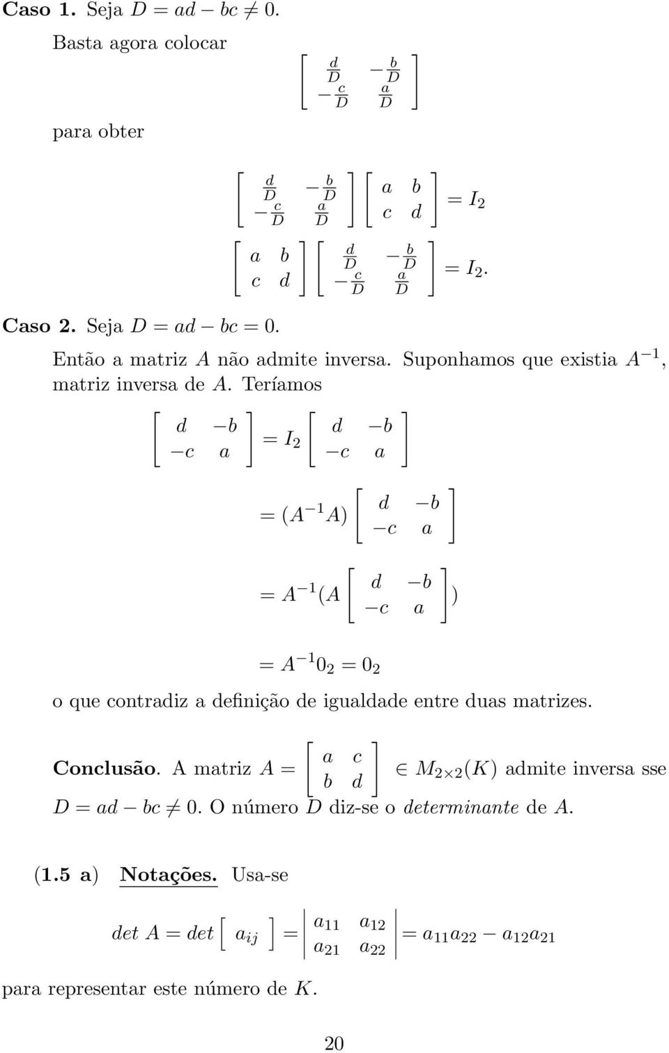 a = A 1 0 2 = 0 2 o que contradiz a definição de igualdade entre duas matrizes a c Conclusão A matriz A = M b d 2 2 (K) admite inversa sse D = ad bc 0 O
