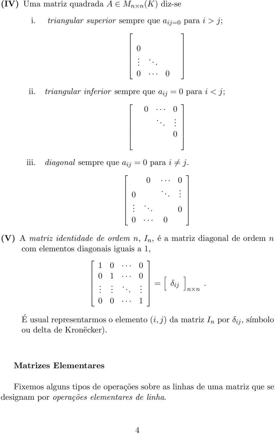 com elementos diagonais iguais a 1, 1 0 0 0 1 0 = δ ij n n 0 0 1 É usual representarmos o elemento (i, j) da matriz I n por δ ij, símbolo ou delta
