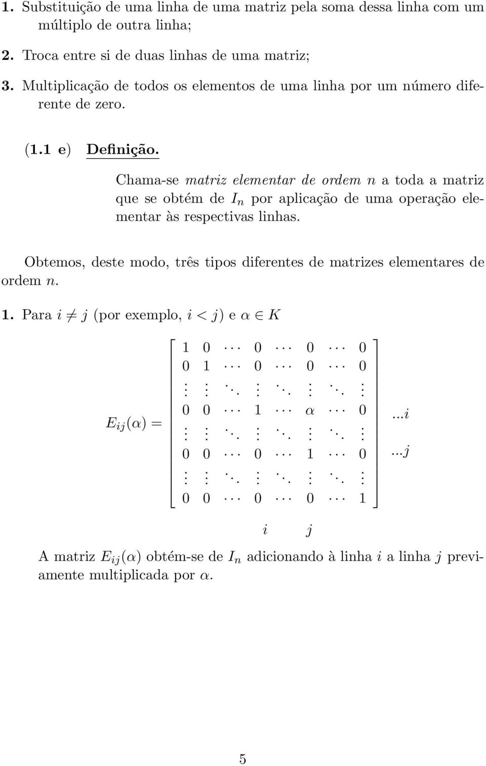 aplicação de uma operação elementar às respectivas linhas Obtemos, deste modo, três tipos diferentes de matrizes elementares de ordem n 1 Para i j (por exemplo, i <