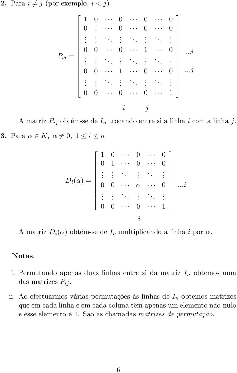 por α Notas i Permutando apenas duas linhas entre si da matriz I n obtemos uma das matrizes P ij ii Ao efectuarmos várias permutações às linhas de