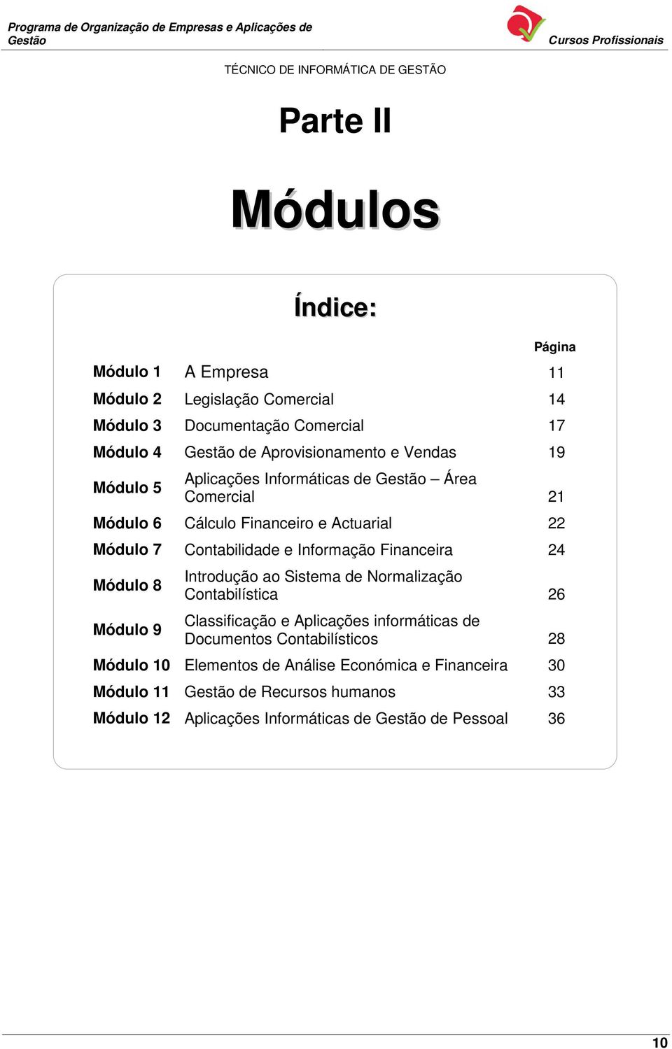 e Informação Financeira 24 Módulo 8 Módulo 9 Introdução ao Sistema de Normalização Contabilística 26 Classificação e Aplicações informáticas de