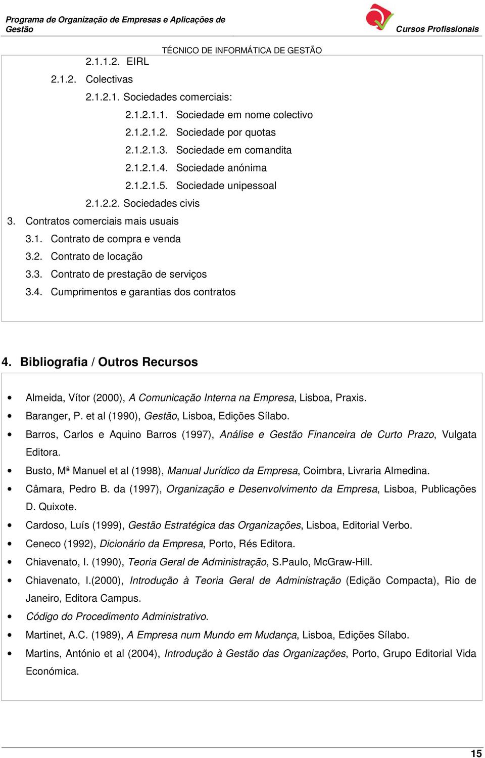 Cumprimentos e garantias dos contratos 4. Bibliografia / Outros Recursos Almeida, Vítor (2000), A Comunicação Interna na Empresa, Lisboa, Praxis. Baranger, P. et al (1990),, Lisboa, Edições Sílabo.