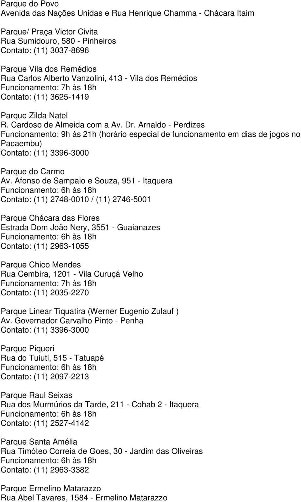 Arnaldo - Perdizes Funcionamento: 9h às 21h (horário especial de funcionamento em dias de jogos no Pacaembu) Parque do Carmo Av.