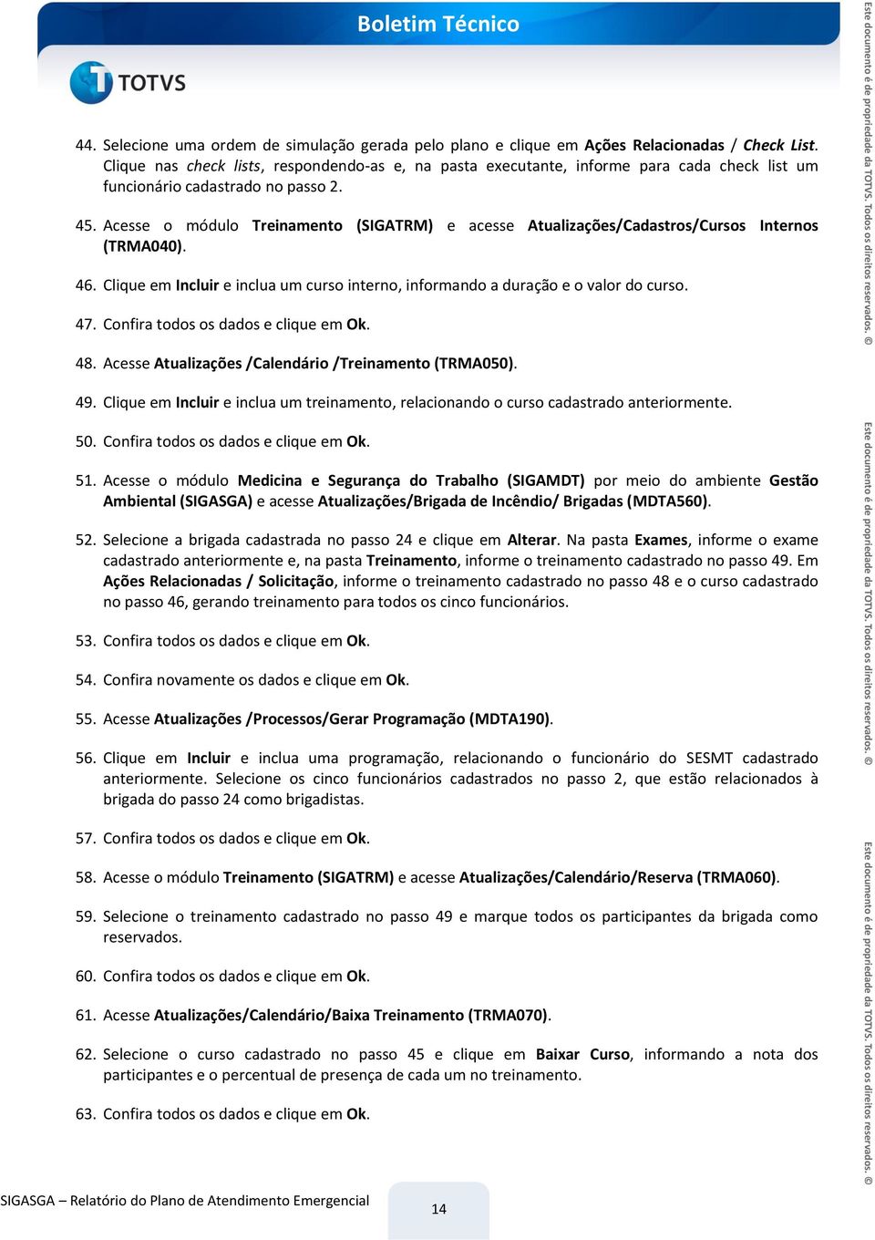 Acesse o módulo Treinamento (SIGATRM) e acesse Atualizações/Cadastros/Cursos Internos (TRMA040). 46. Clique em Incluir e inclua um curso interno, informando a duração e o valor do curso. 47.