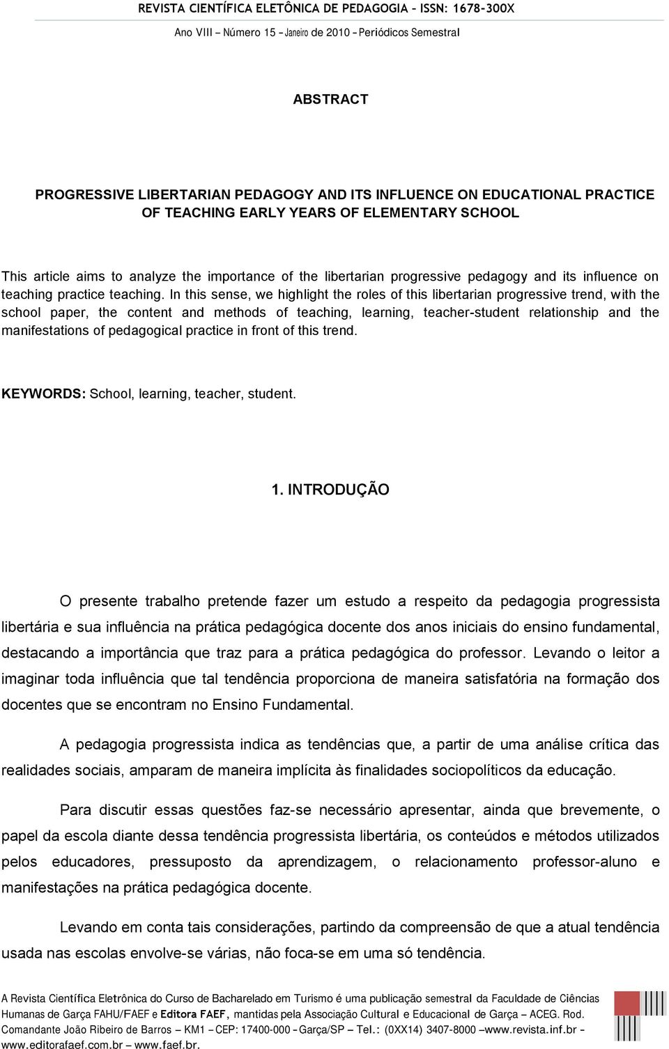 In this sense, we highlight the roles of this libertarian progressive trend, with the school paper, the content and methods of teaching, learning, teacher-student relationship and the manifestations