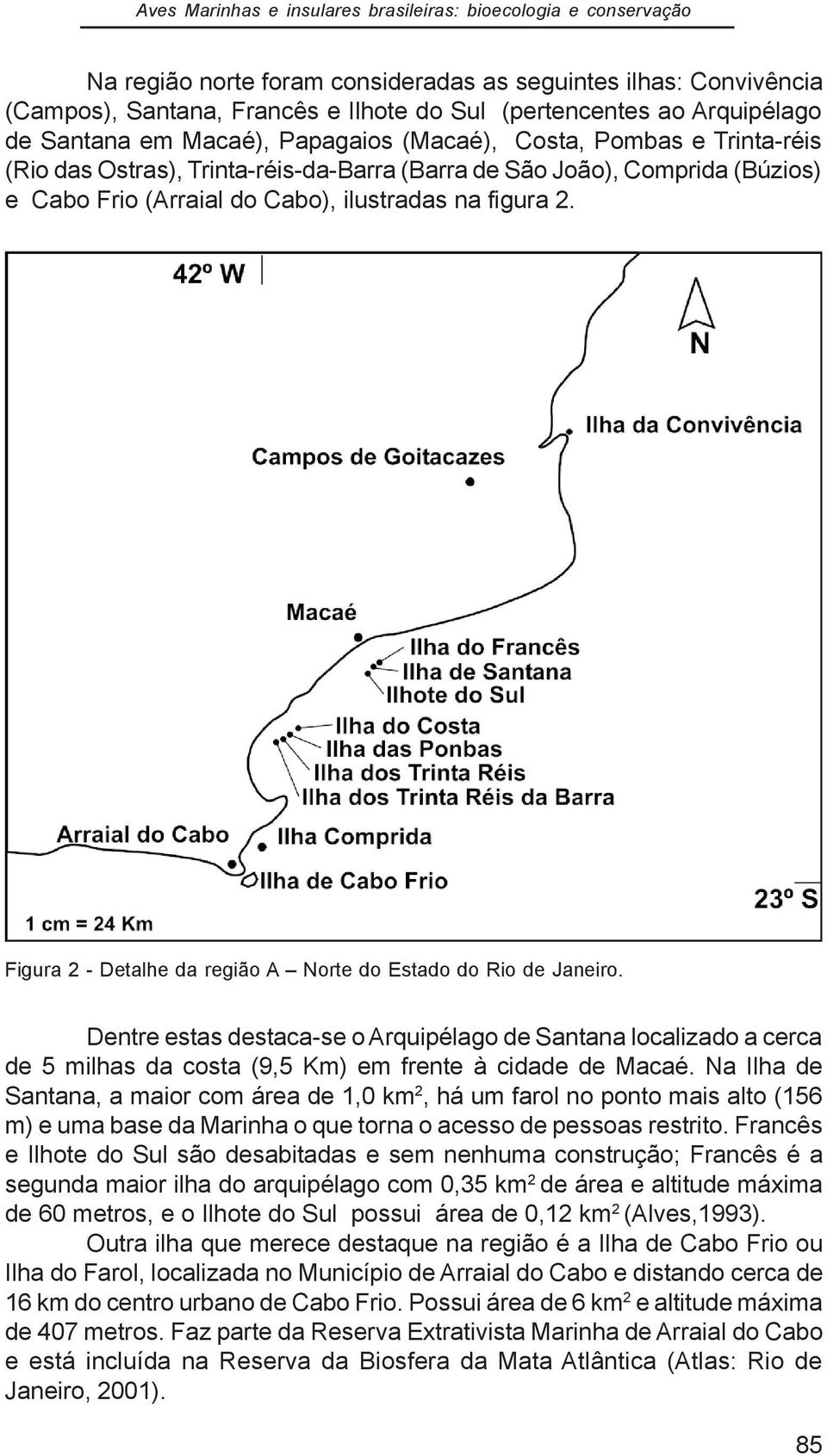 ilustradas na figura 2. Figura 2 - Detalhe da região A Norte do Estado do Rio de Janeiro.