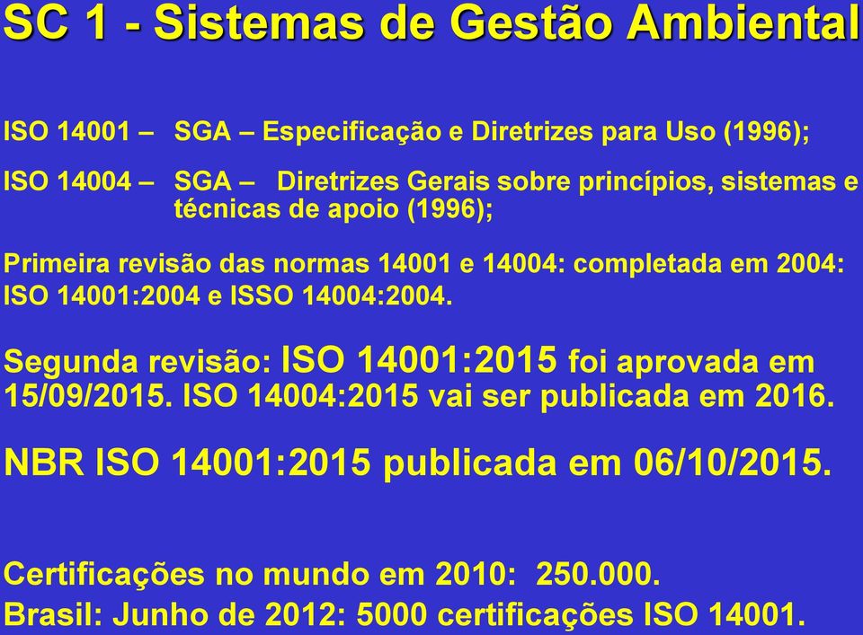 14001:2004 e ISSO 14004:2004. Segunda revisão: ISO 14001:2015 foi aprovada em 15/09/2015.
