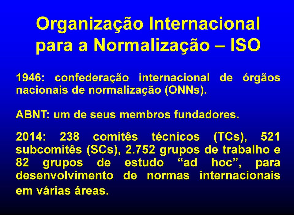 2014: 238 comitês técnicos (TCs), 521 subcomitês (SCs), 2.