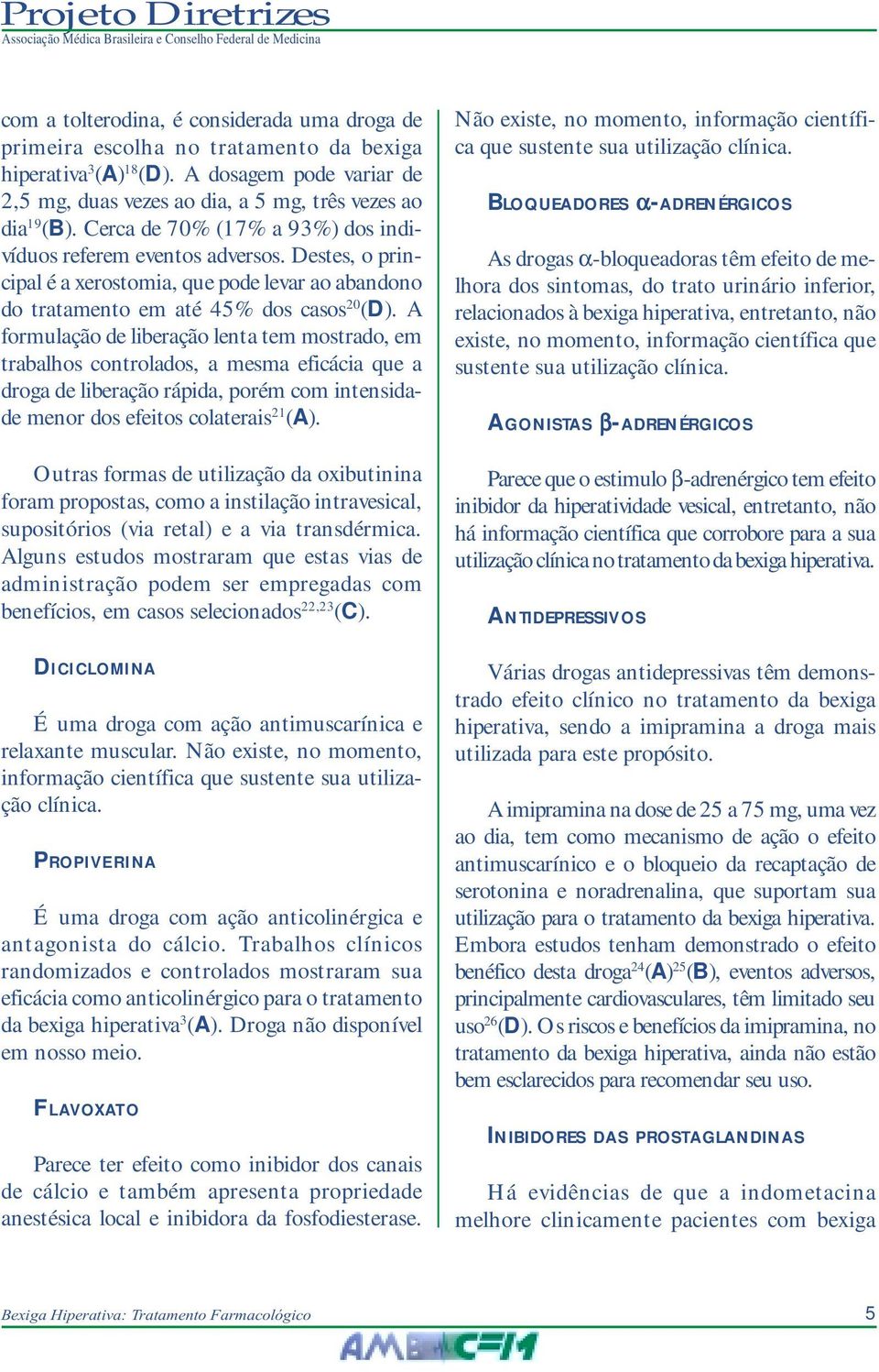 A formulação de liberação lenta tem mostrado, em trabalhos controlados, a mesma eficácia que a droga de liberação rápida, porém com intensidade menor dos efeitos colaterais 21 (A).