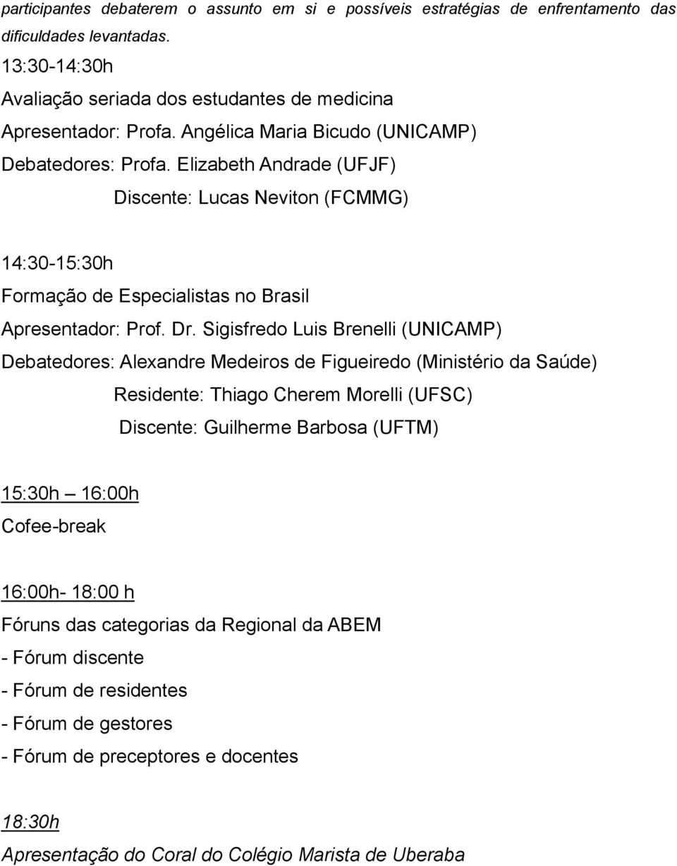 Sigisfredo Luis Brenelli (UNICAMP) Debatedores: Alexandre Medeiros de Figueiredo (Ministério da Saúde) Residente: Thiago Cherem Morelli (UFSC) Discente: Guilherme Barbosa (UFTM) 15:30h 16:00h