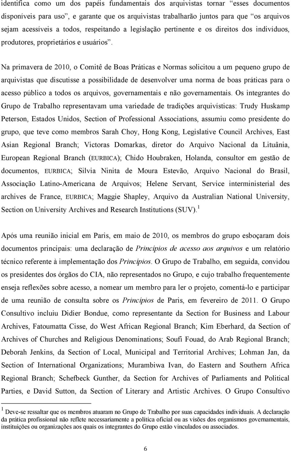 Na primavera de 2010, o Comitê de Boas Práticas e Normas solicitou a um pequeno grupo de arquivistas que discutisse a possibilidade de desenvolver uma norma de boas práticas para o acesso público a