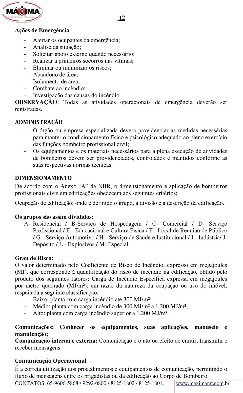 ADMINISTRAÇÃO - O órgão ou empresa especializada devera providenciar as medidas necessárias para manter o condicionamento físico e psicológico adequado ao pleno exercício das funções bombeiro