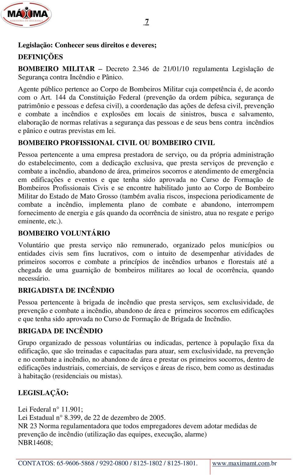 144 da Constituição Federal (prevenção da ordem púbica, segurança de patrimônio e pessoas e defesa civil), a coordenação das ações de defesa civil, prevenção e combate a incêndios e explosões em