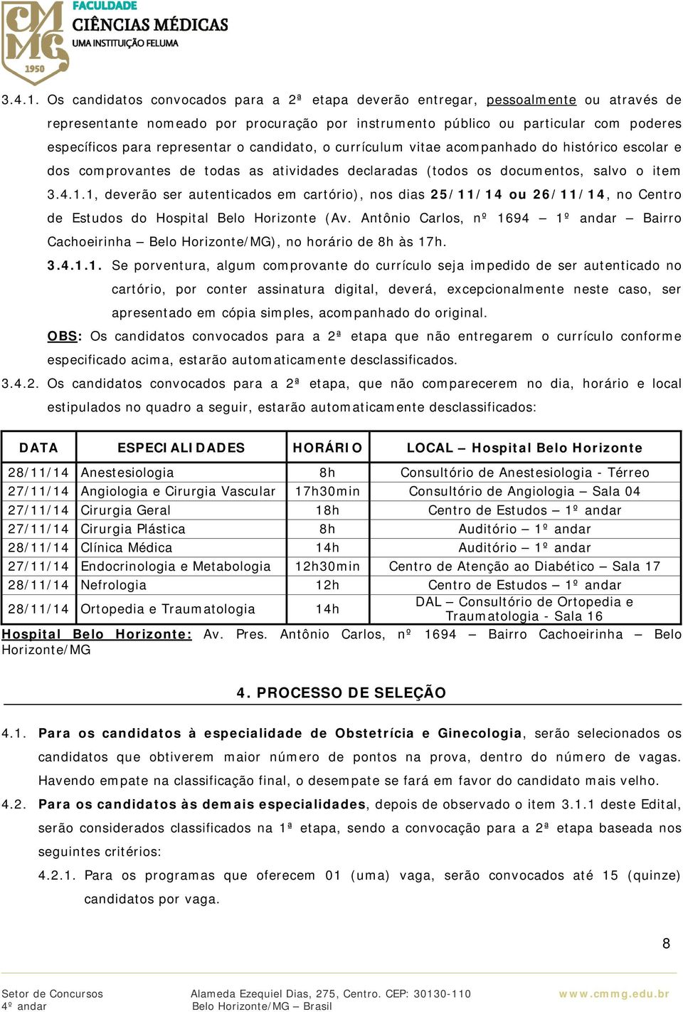 representar o candidato, o currículum vitae acompanhado do histórico escolar e dos comprovantes de todas as atividades declaradas (todos os documentos, salvo o item 1, deverão ser autenticados em