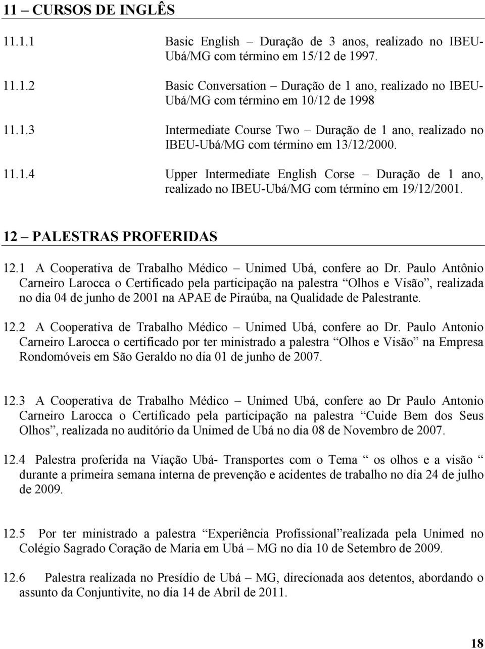 12 PALESTRAS PROFERIDAS 12.1 A Cooperativa de Trabalho Médico Unimed Ubá, confere ao Dr.