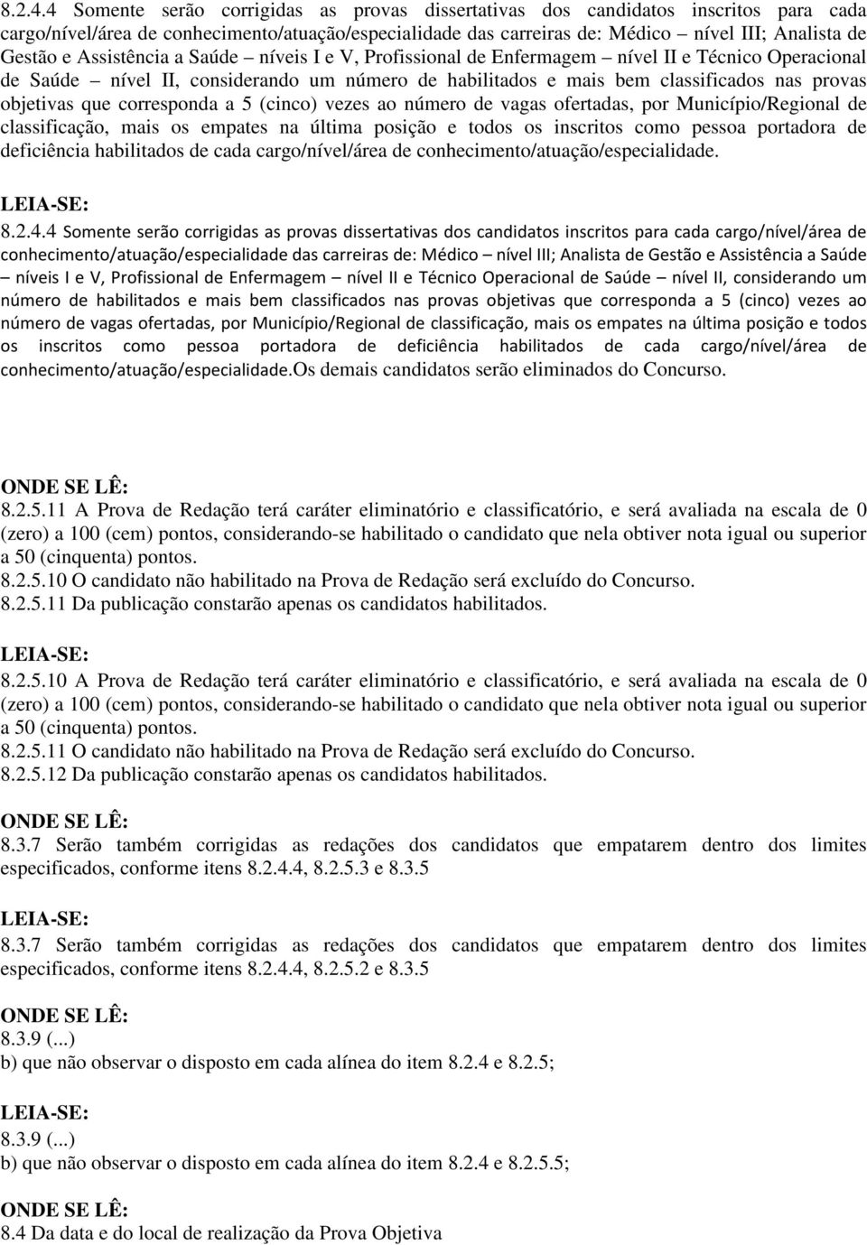 Assistência a Saúde níveis I e V, Profissional de Enfermagem nível II e Técnico Operacional de Saúde nível II, considerando um número de habilitados e mais bem classificados nas provas objetivas que