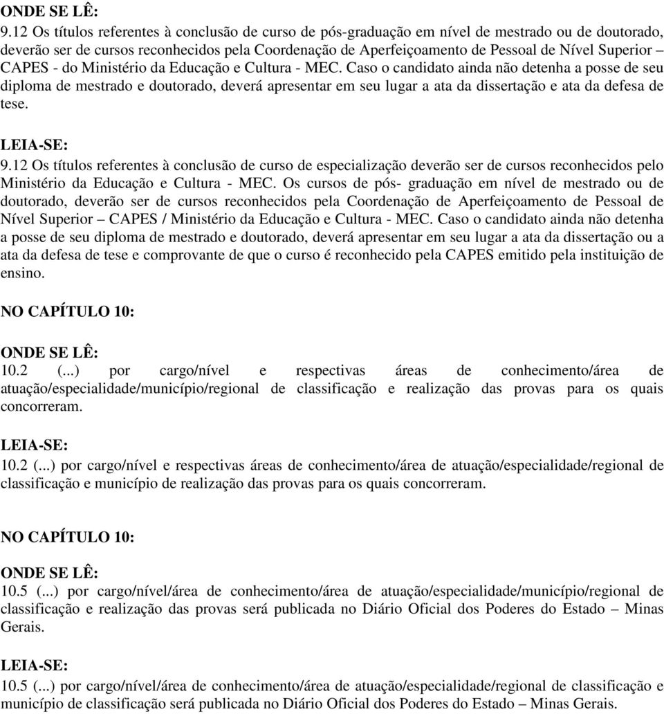 Caso o candidato ainda não detenha a posse de seu diploma de mestrado e doutorado, deverá apresentar em seu lugar a ata da dissertação e ata da defesa de tese. 9.