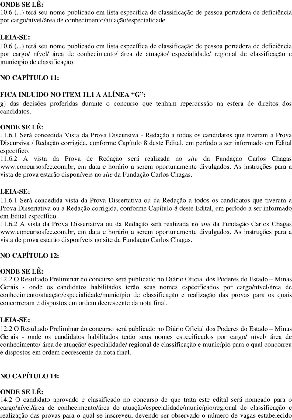 ..) terá seu nome publicado em lista específica de classificação de pessoa portadora de deficiência por cargo/ nível/ área de conhecimento/ área de atuação/ especialidade/ regional de classificação e