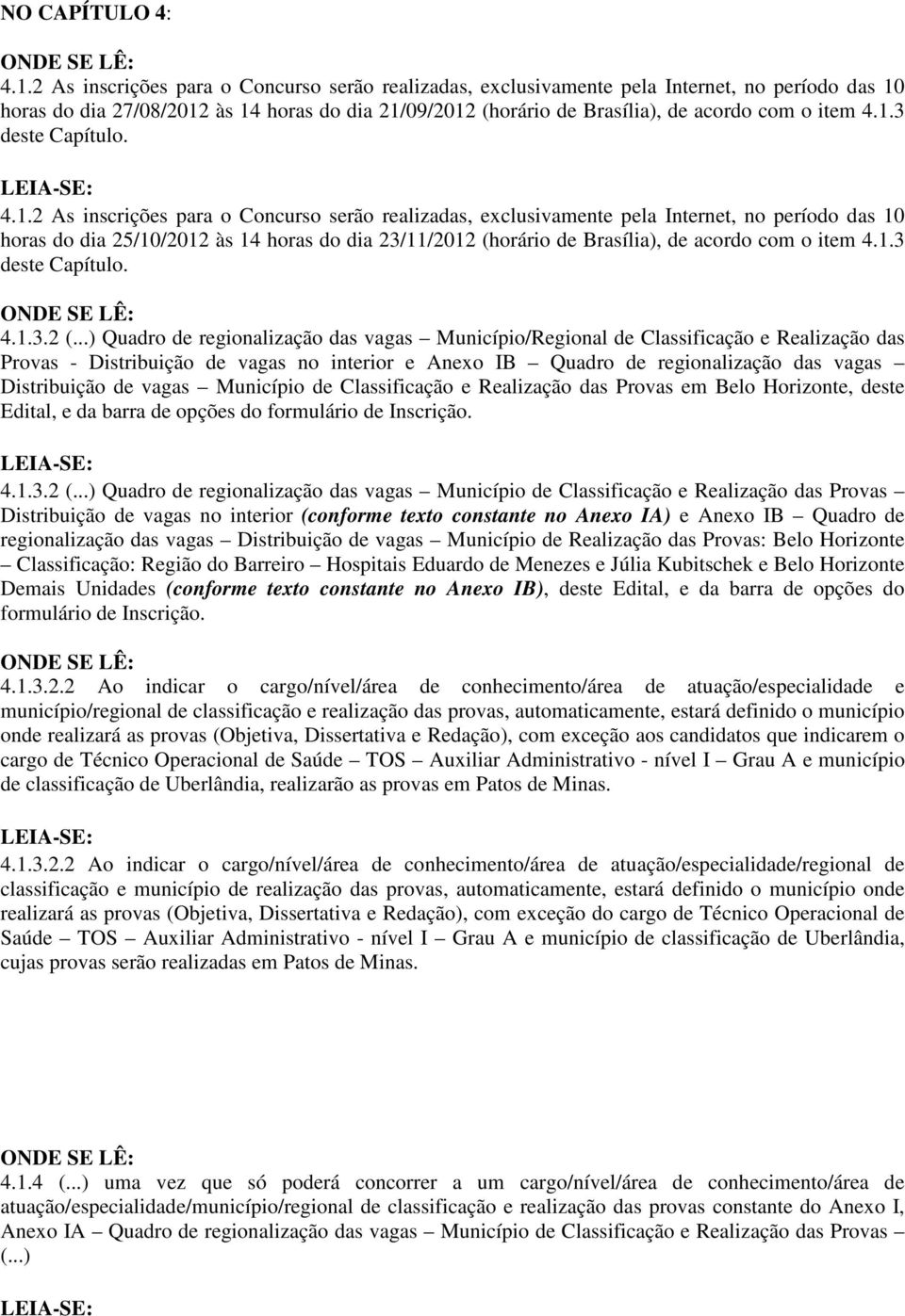 4.1.2 As inscrições para o Concurso serão realizadas, exclusivamente pela Internet, no período das 10 horas do dia 25/10/2012 às 14 horas do dia 23/11/2012 (horário de Brasília), de acordo com o item