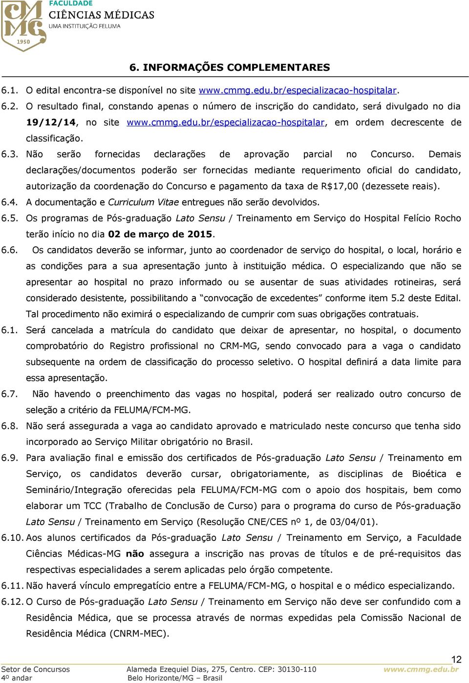 Não serão fornecidas declarações de aprovação parcial no Concurso.