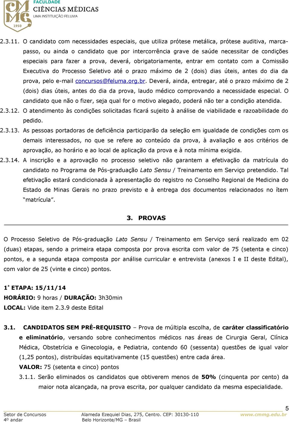 fazer a prova, deverá, obrigatoriamente, entrar em contato com a Comissão Executiva do Processo Seletivo até o prazo máximo de 2 (dois) dias úteis, antes do dia da prova, pelo e-mail concursos@feluma.