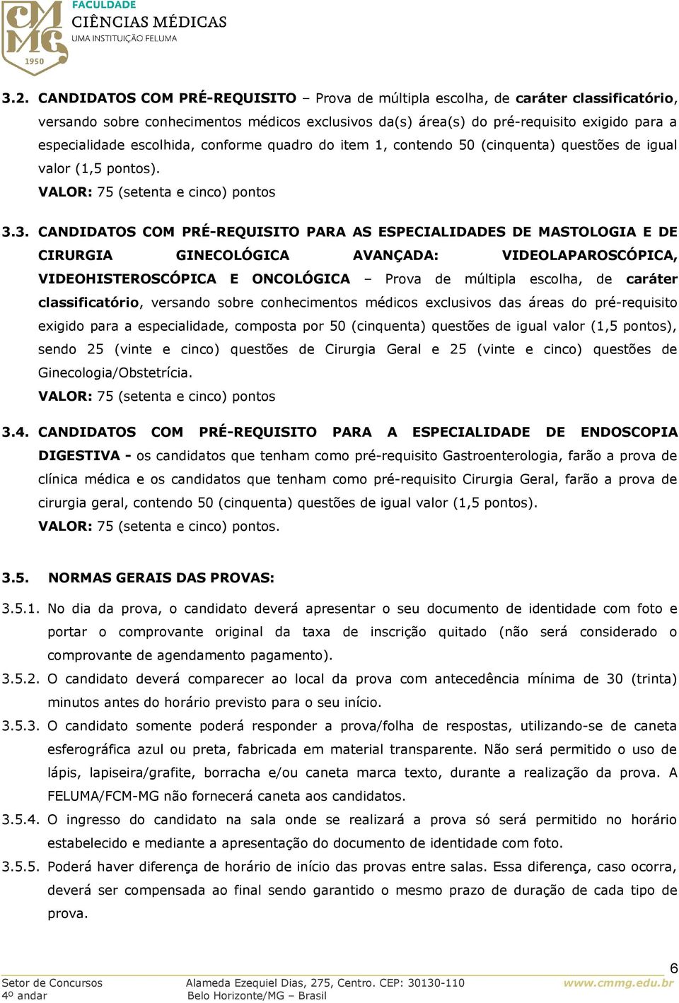 3. CANDIDATOS COM PRÉ-REQUISITO PARA AS ESPECIALIDADES DE MASTOLOGIA E DE CIRURGIA GINECOLÓGICA AVANÇADA: VIDEOLAPAROSCÓPICA, VIDEOHISTEROSCÓPICA E ONCOLÓGICA Prova de múltipla escolha, de caráter