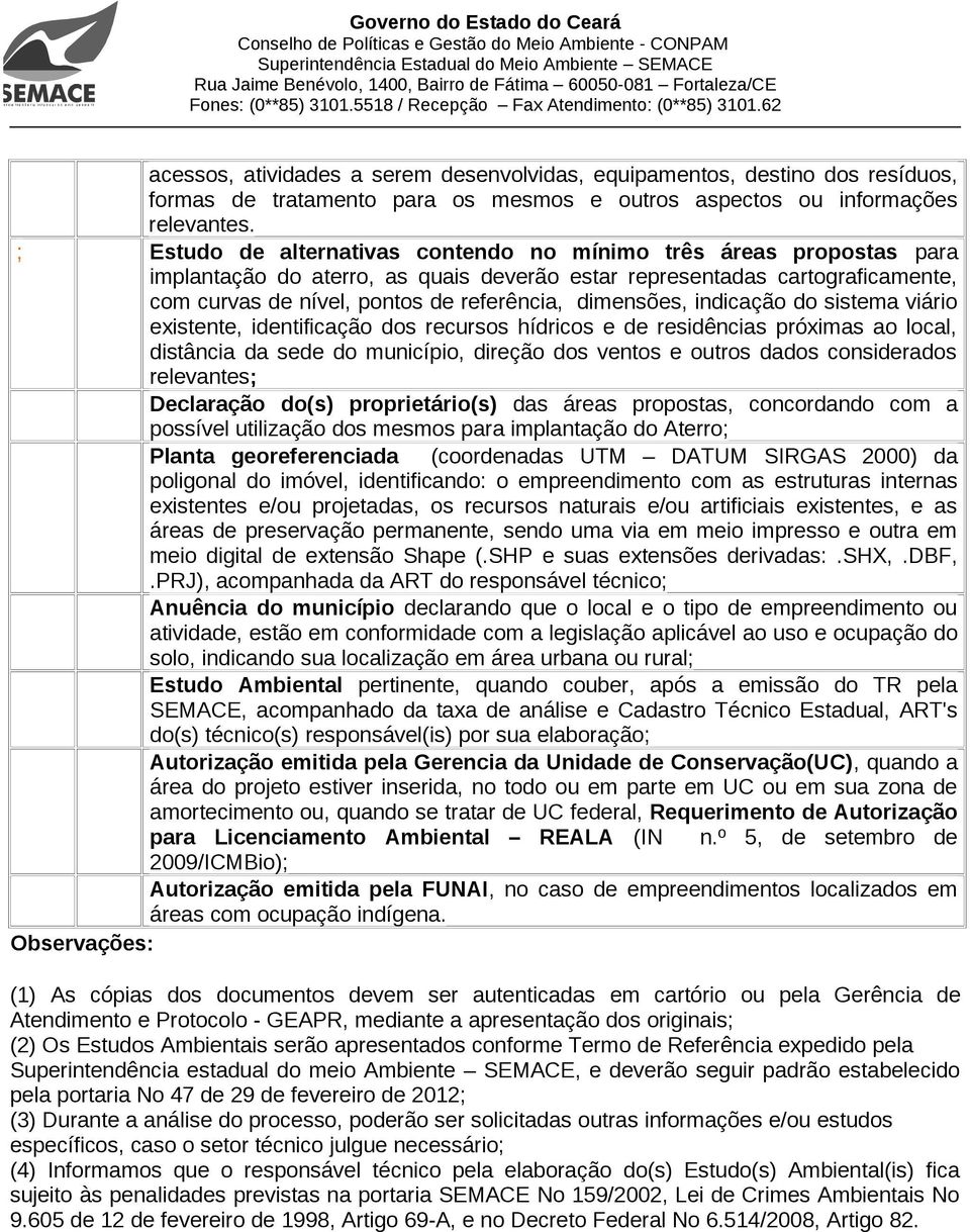 dimensões, indicação do sistema viário existente, identificação dos recursos hídricos e de residências próximas ao local, distância da sede do município, direção dos ventos e outros dados