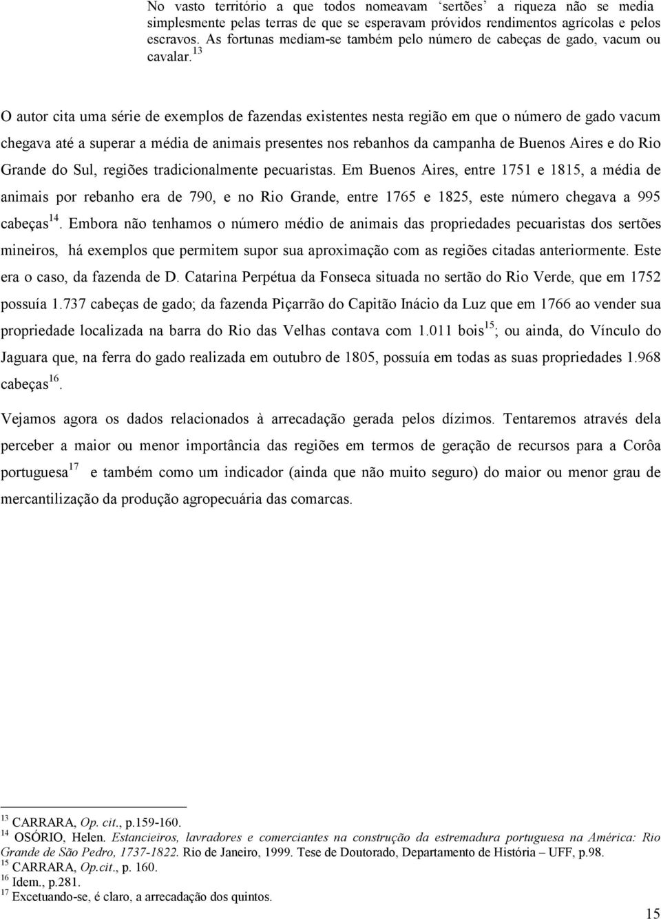 13 O autor cita uma série de exemplos de fazendas existentes nesta região em que o número de gado vacum chegava até a superar a média de animais presentes nos rebanhos da campanha de Buenos Aires e