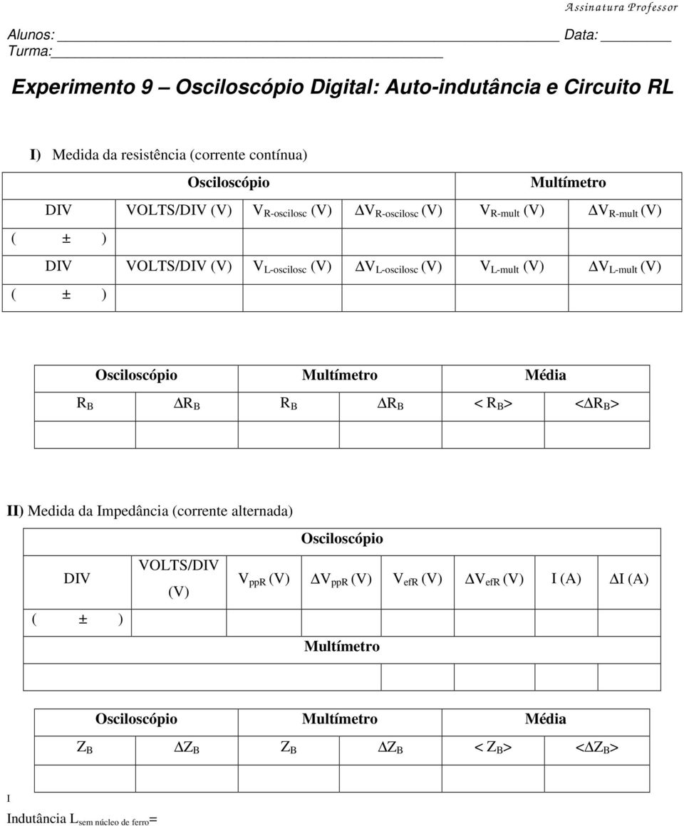 (V) Osciloscópio Multímetro Média R B R B R B R B < R B > < R B > II) Medida da Impedância (corrente alternada) DIV VOLTS/DIV (V) Osciloscópio V