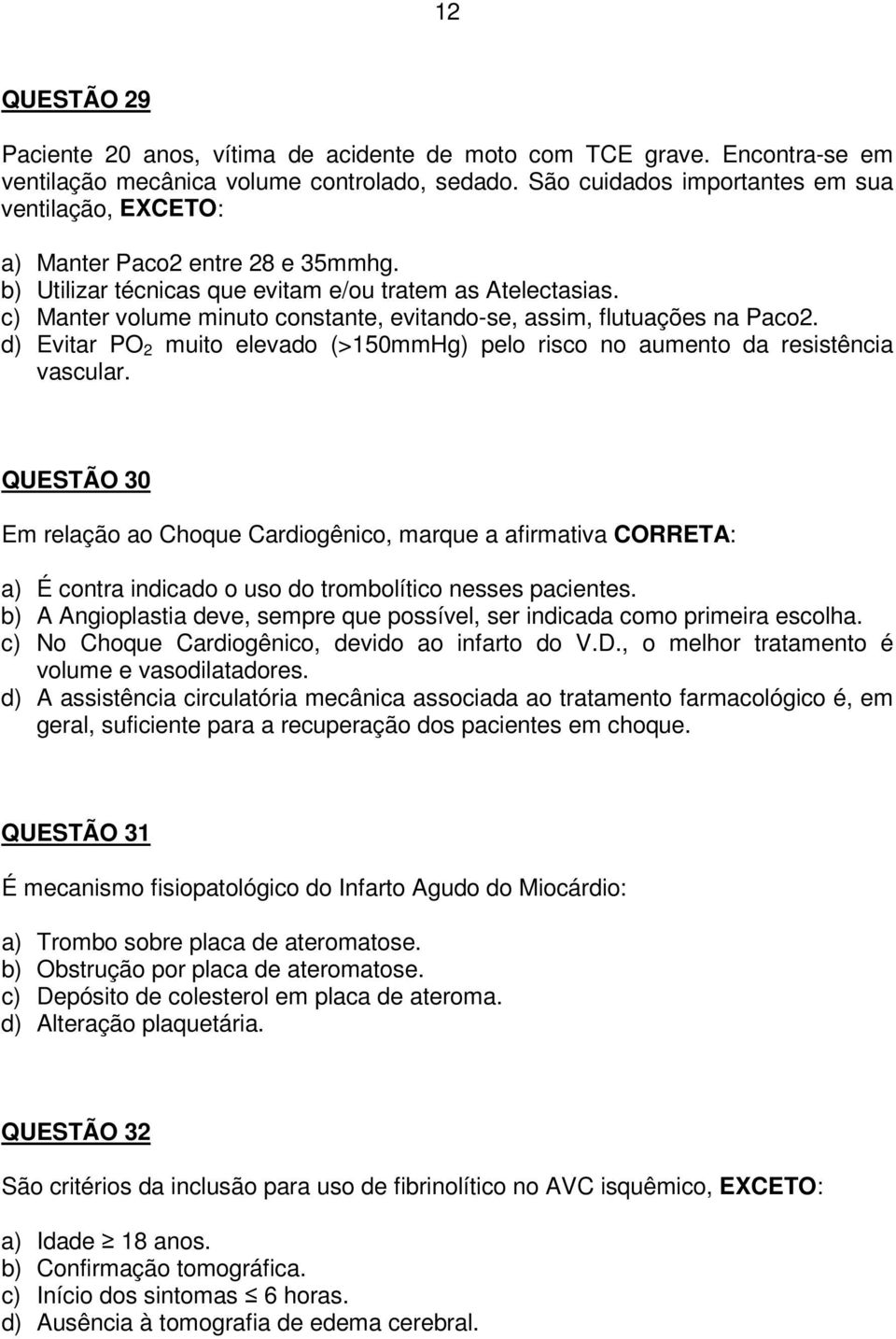 c) Manter volume minuto constante, evitando-se, assim, flutuações na Paco2. d) Evitar PO 2 muito elevado (>150mmHg) pelo risco no aumento da resistência vascular.