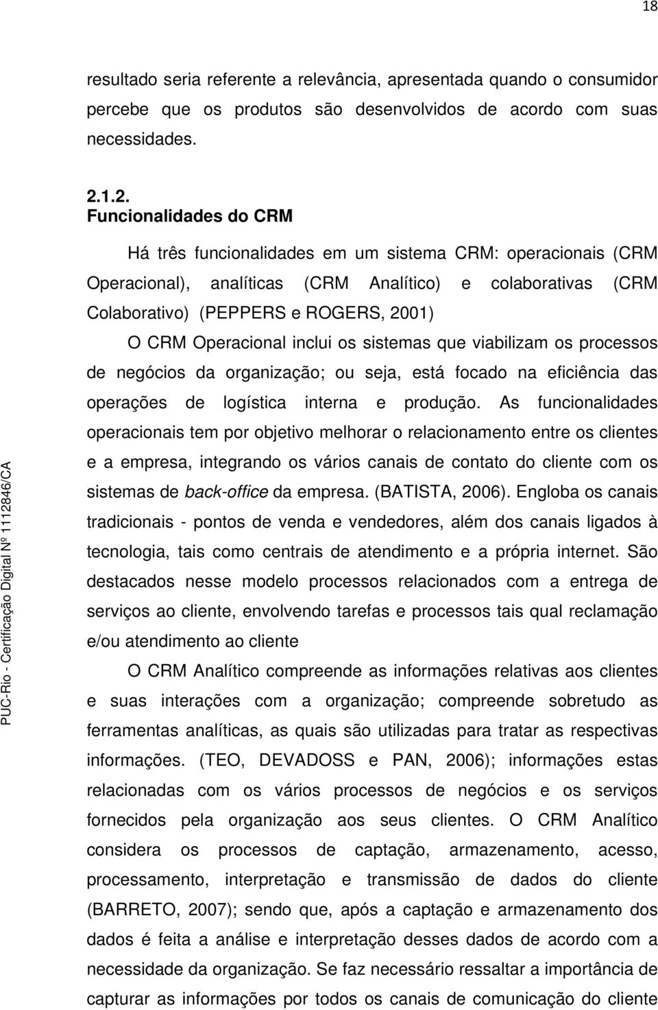 Operacional inclui os sistemas que viabilizam os processos de negócios da organização; ou seja, está focado na eficiência das operações de logística interna e produção.