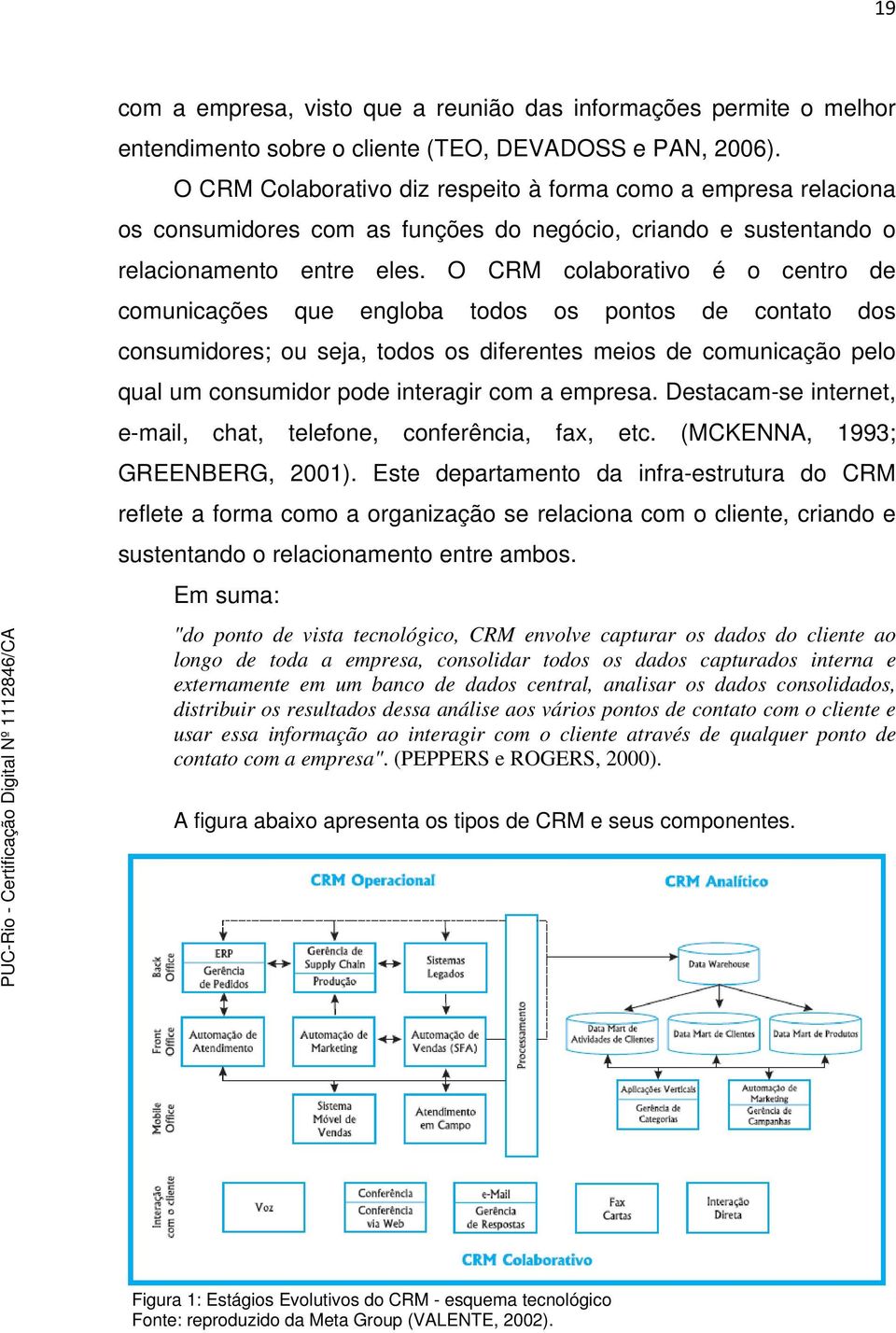 O CRM colaborativo é o centro de comunicações que engloba todos os pontos de contato dos consumidores; ou seja, todos os diferentes meios de comunicação pelo qual um consumidor pode interagir com a