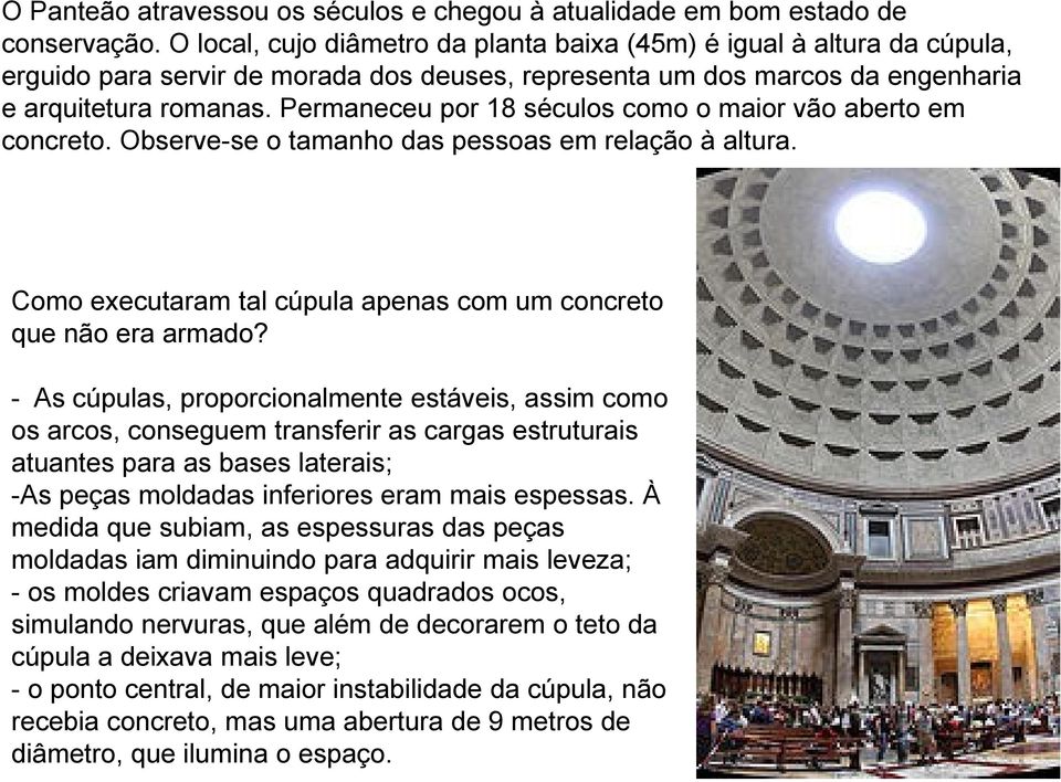 Permaneceu por 18 séculos como o maior vão aberto em concreto. Observe-se o tamanho das pessoas em relação à altura. Como executaram tal cúpula apenas com um concreto que não era armado?