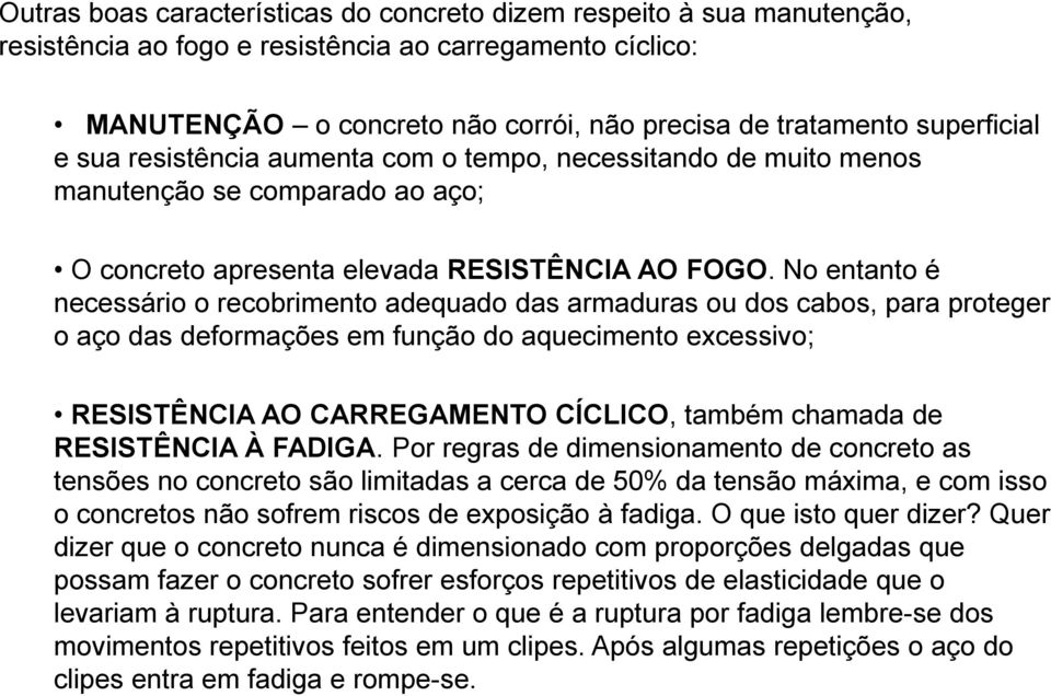 No entanto é necessário o recobrimento adequado das armaduras ou dos cabos, para proteger o aço das deformações em função do aquecimento excessivo; RESISTÊNCIA AO CARREGAMENTO CÍCLICO, também chamada