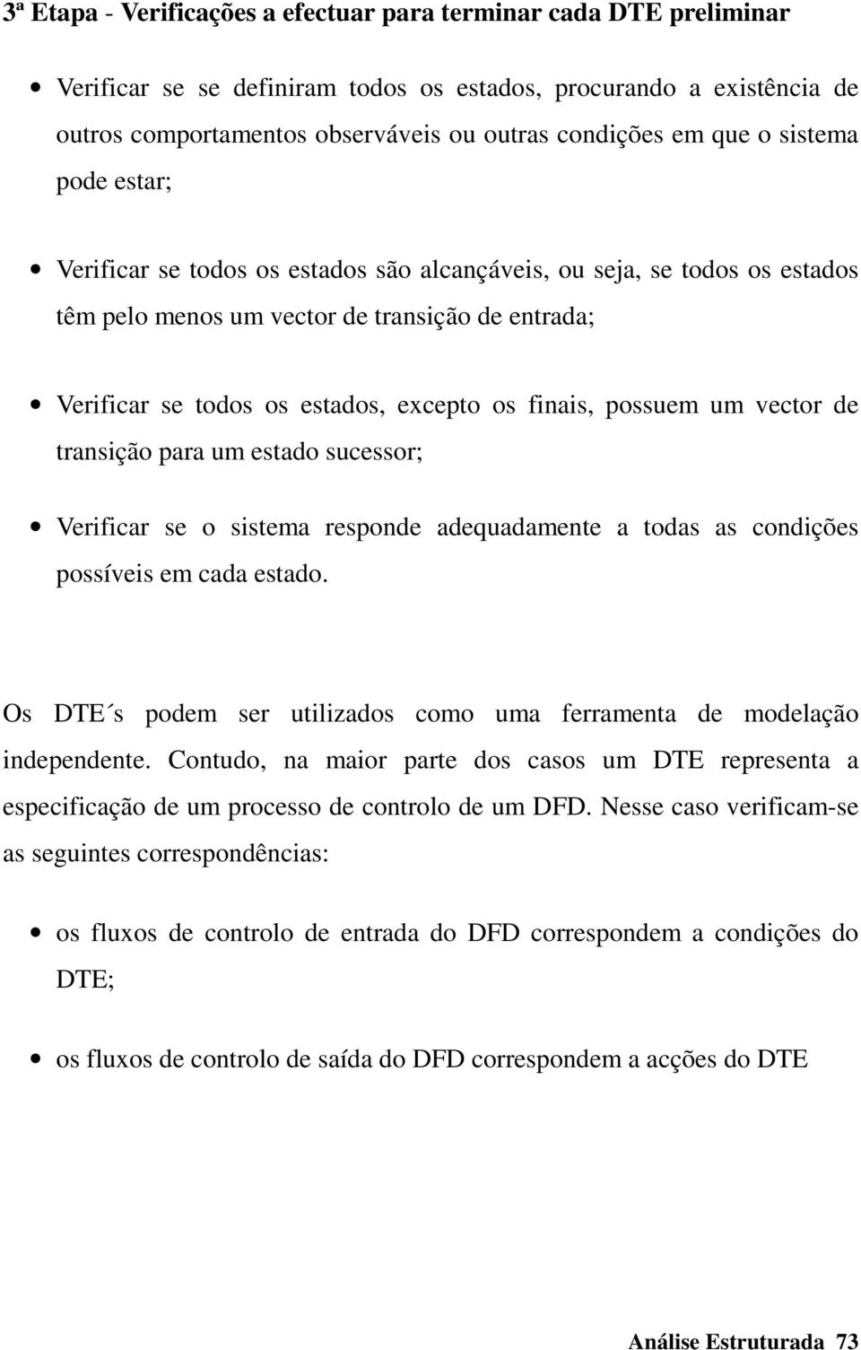 finais, possuem um vector de transição para um estado sucessor; Verificar se o sistema responde adequadamente a todas as condições possíveis em cada estado.