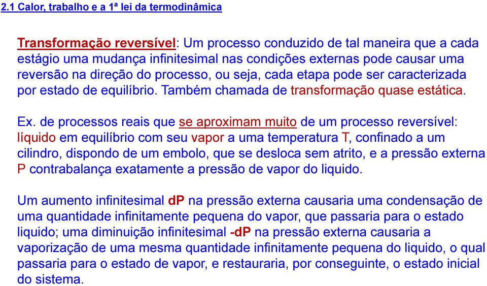 de processos reais que se aproximam muito de um processo reversível: líquido em equilíbrio com seu vapor a uma temperatura T, confinado a um cilindro, dispondo de um embolo, que se desloca sem