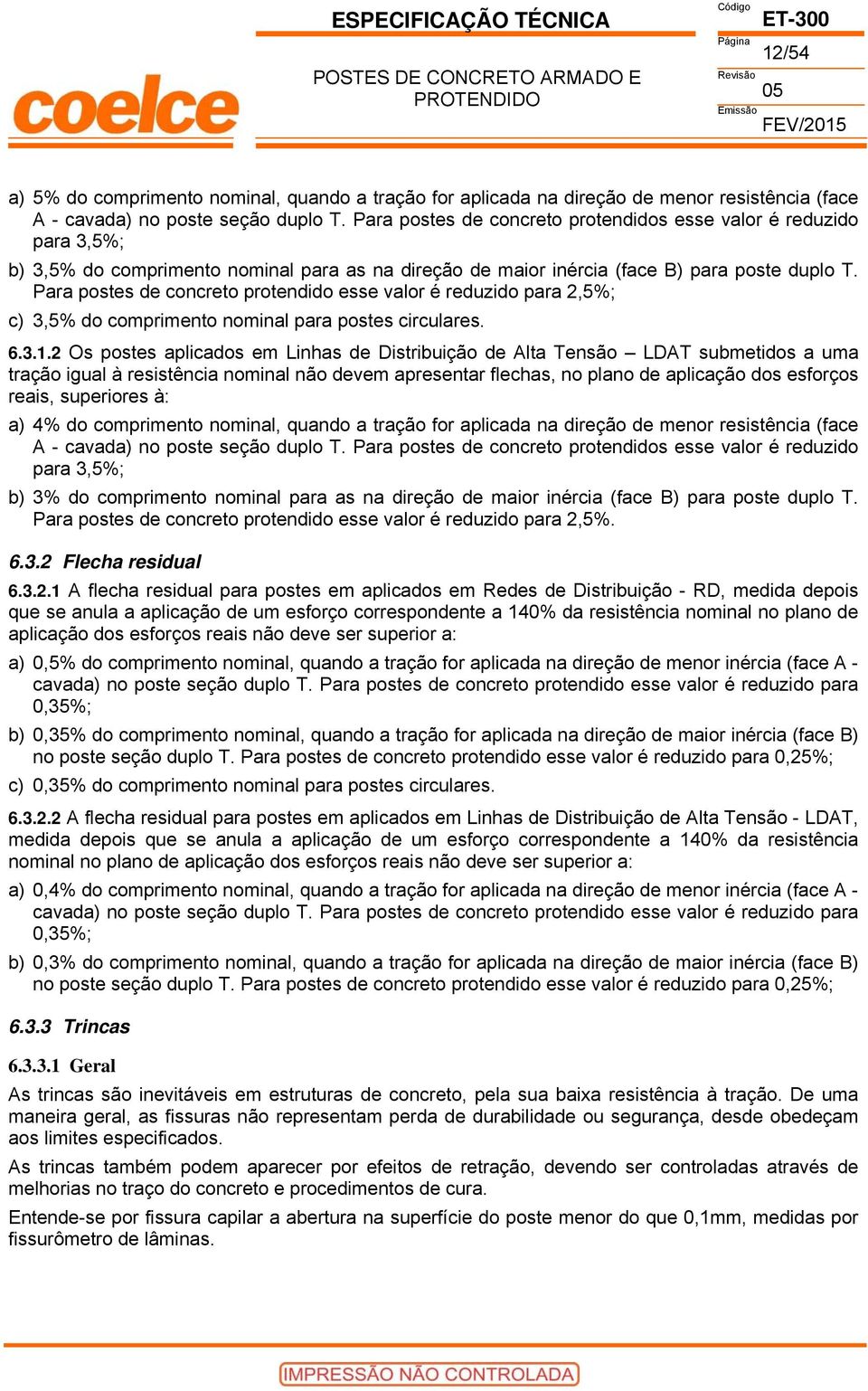 Para postes de concreto protendidos esse valor é reduzido para 3,5%; b) 3,5% do comprimento nominal para as na direção de maior inércia (face B) para poste duplo T.