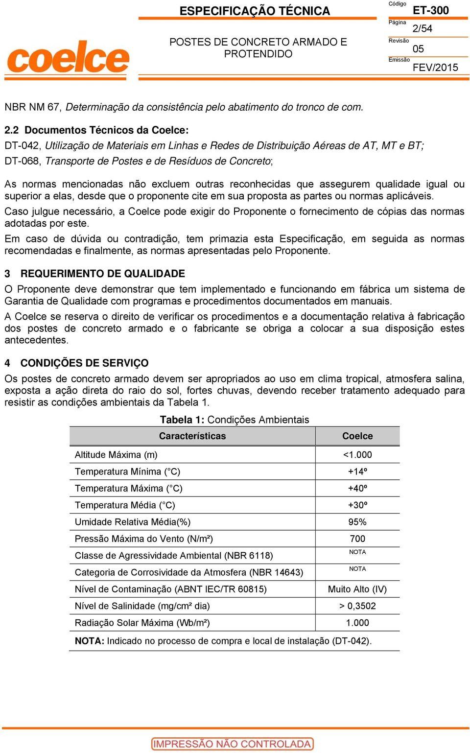 2 Documentos Técnicos da Coelce: DT-042, Utilização de Materiais em Linhas e Redes de Distribuição Aéreas de AT, MT e BT; DT-068, Transporte de Postes e de Resíduos de Concreto; As normas mencionadas