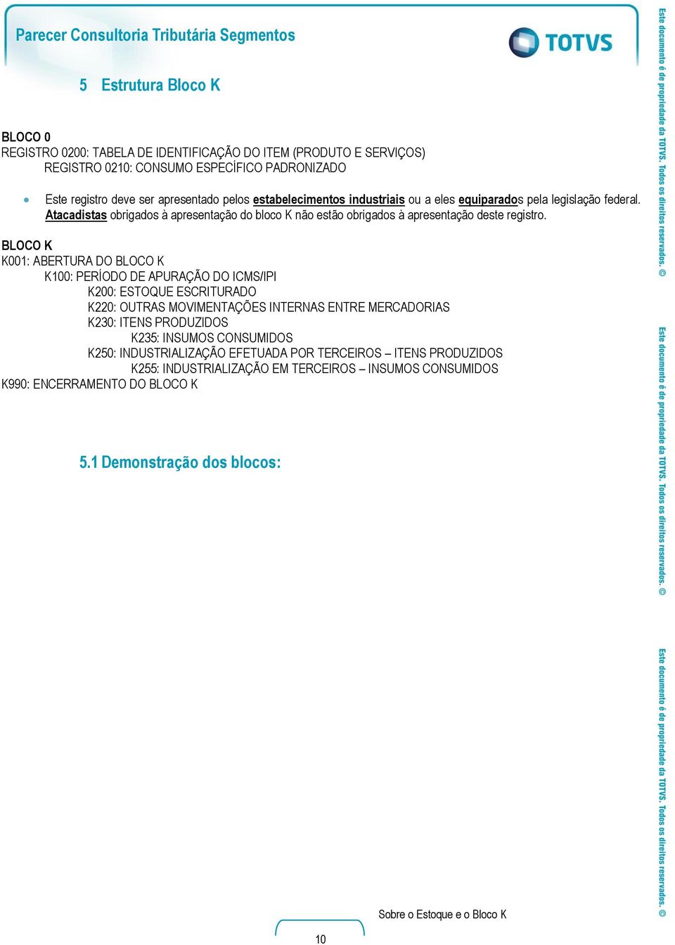 Atacadistas obrigados à apresentação do bloco K não estão obrigados à apresentação deste registro.