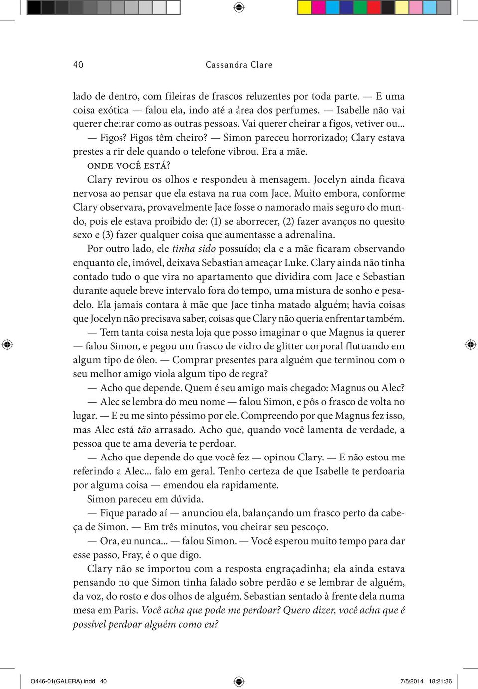 Simon pareceu horrorizado; Clary estava prestes a rir dele quando o telefone vibrou. Era a mãe. onde você está? Clary revirou os olhos e respondeu à mensagem.