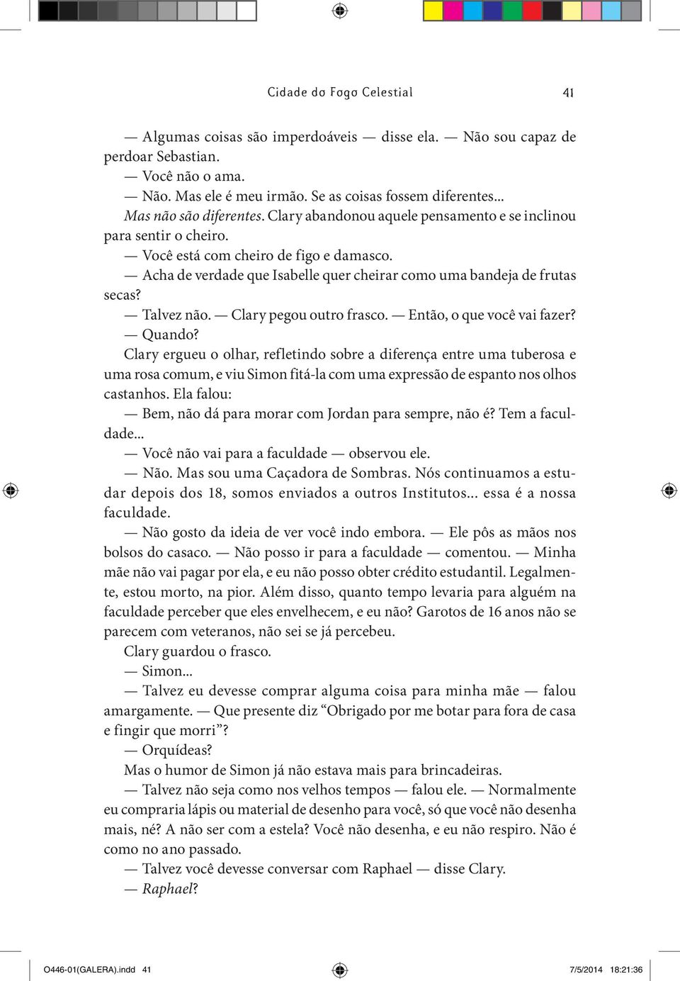 Acha de verdade que Isabelle quer cheirar como uma bandeja de frutas secas? Talvez não. Clary pegou outro frasco. Então, o que você vai fazer? Quando?