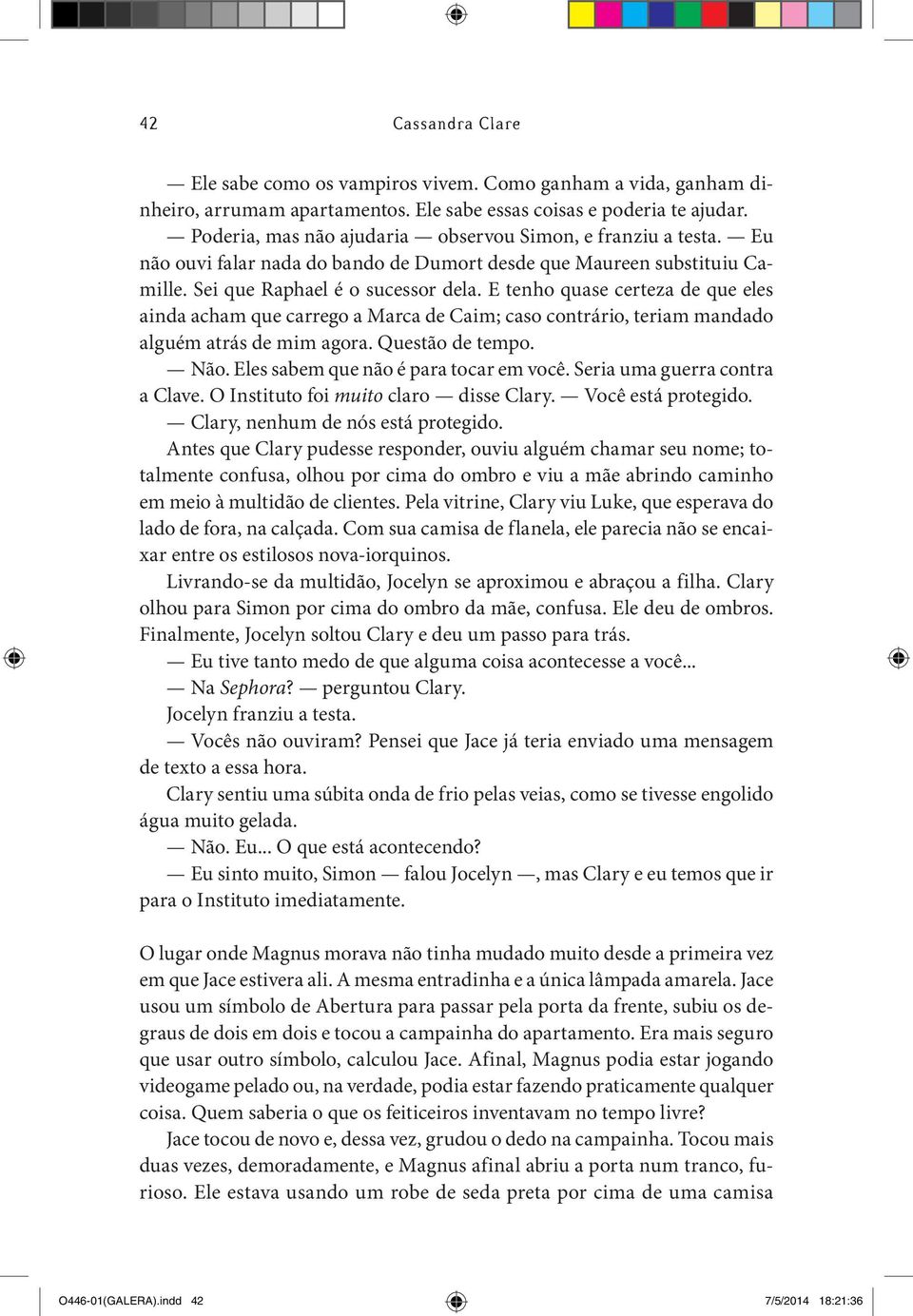 E tenho quase certeza de que eles ainda acham que carrego a Marca de Caim; caso contrário, teriam mandado alguém atrás de mim agora. Questão de tempo. Não. Eles sabem que não é para tocar em você.