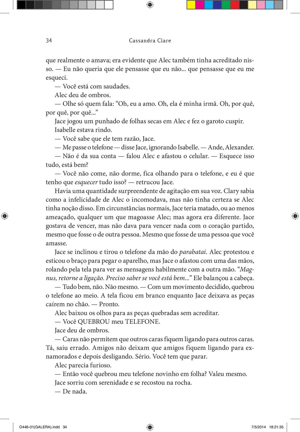 Você sabe que ele tem razão, Jace. Me passe o telefone disse Jace, ignorando Isabelle. Ande, Alexander. Não é da sua conta falou Alec e afastou o celular. Esquece isso tudo, está bem?