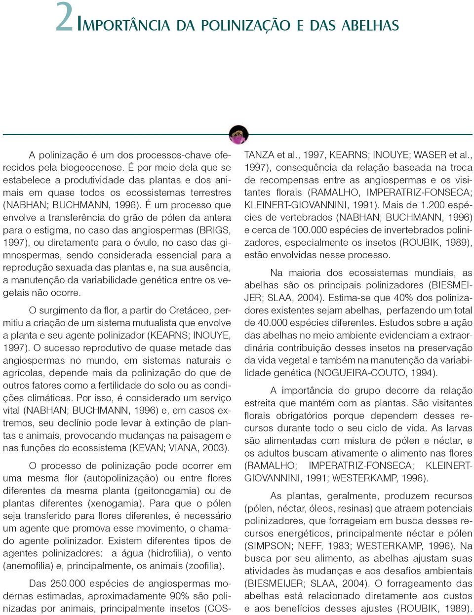 É um processo que envolve a transferência do grão de pólen da antera para o estigma, no caso das angiospermas (BRIGS, 1997), ou diretamente para o óvulo, no caso das gimnospermas, sendo considerada