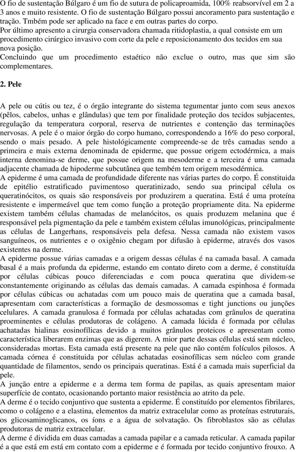 Por último apresento a cirurgia conservadora chamada ritidoplastia, a qual consiste em um procedimento cirúrgico invasivo com corte da pele e reposicionamento dos tecidos em sua nova posição.