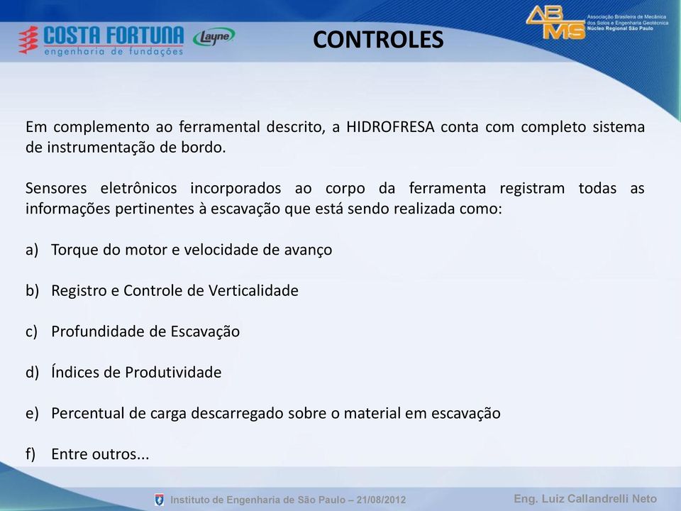 sendo realizada como: a) Torque do motor e velocidade de avanço b) Registro e Controle de Verticalidade c) Profundidade