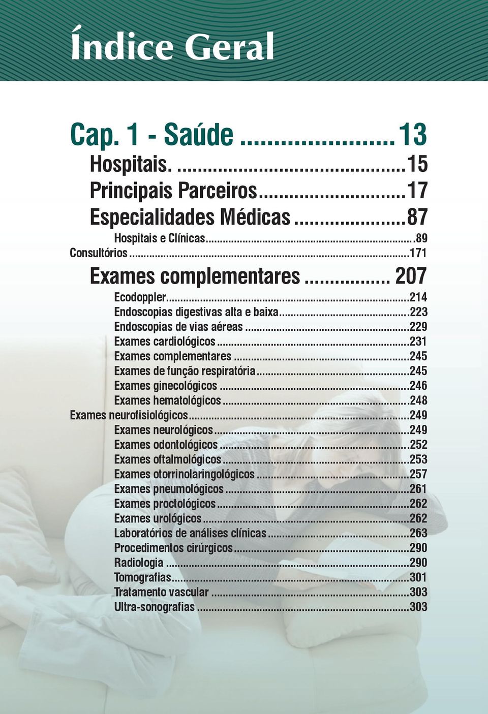 ..246 Exames hematológicos...248 Exames neurofisiológicos...249 Exames neurológicos...249 Exames odontológicos...252 Exames oftalmológicos...253 Exames otorrinolaringológicos.