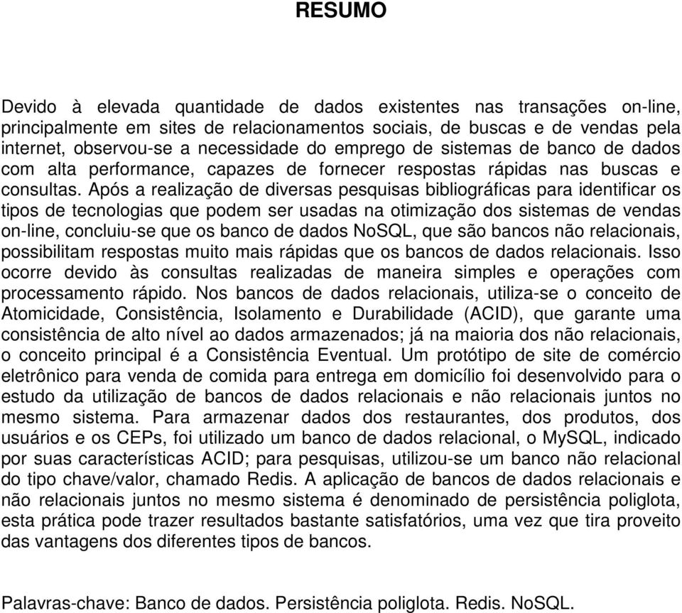 Após a realização de diversas pesquisas bibliográficas para identificar os tipos de tecnologias que podem ser usadas na otimização dos sistemas de vendas on-line, concluiu-se que os banco de dados