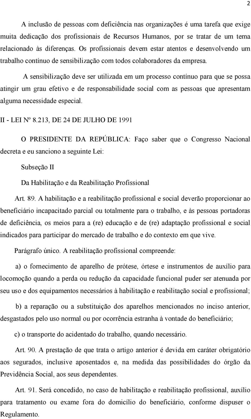 A sensibilização deve ser utilizada em um processo contínuo para que se possa atingir um grau efetivo e de responsabilidade social com as pessoas que apresentam alguma necessidade especial.